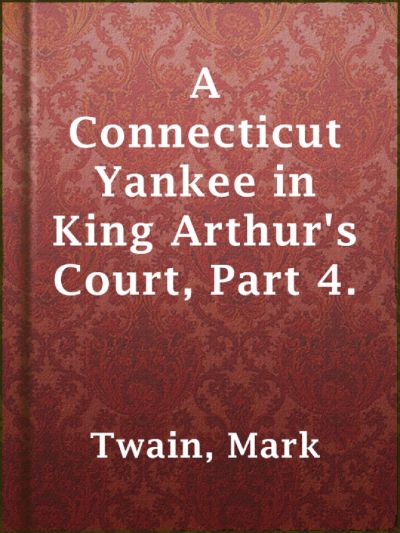 Read A Connecticut Yankee in King Arthur's Court, Part 4. online