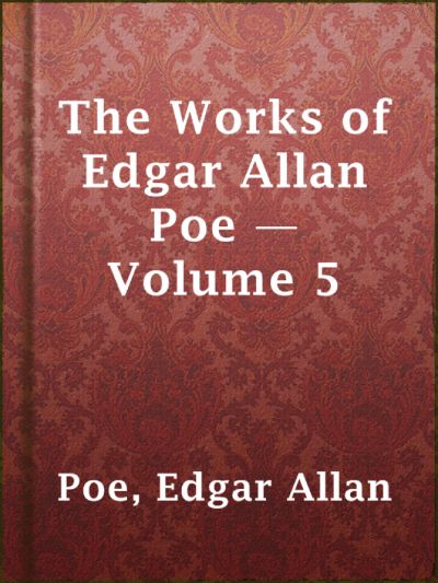 Read The Works of Edgar Allan Poe — Volume 5 online