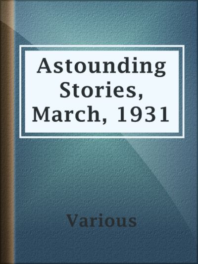 Read Astounding Stories, March, 1931 online
