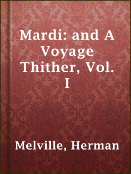 Read Mardi: and A Voyage Thither, Vol. I online