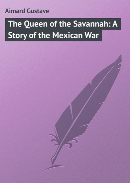 Read The Queen of the Savannah: A Story of the Mexican War online