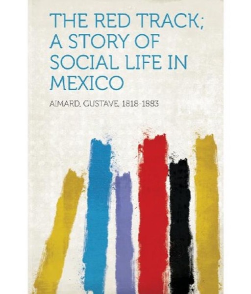 Read The Red Track: A Story of Social Life in Mexico online