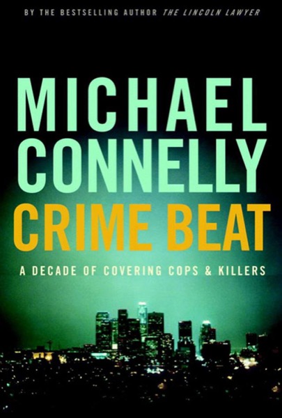 Read Crime Beat: A Decade of Covering Cops and Killers online