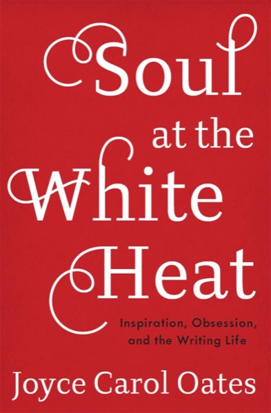 Read Soul at the White Heat: Inspiration, Obsession, and the Writing Life online