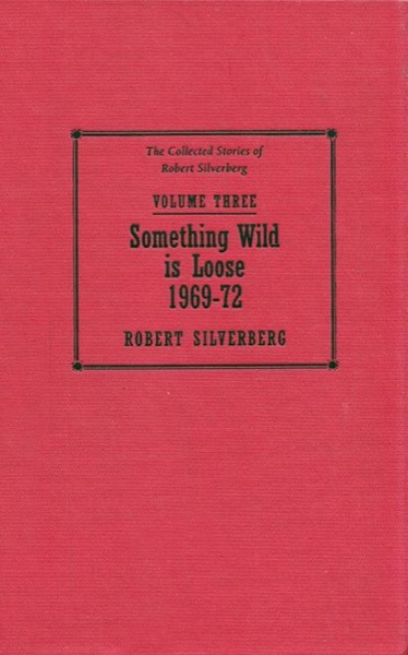 Read The Collected Stories of Robert Silverberg, Volume 3: Something Wild Is Loose: 1969-72 online