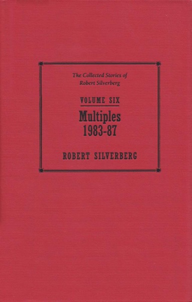 Read The Collected Stories of Robert Silverberg, Volume 6: Multiples: 1983-87 online