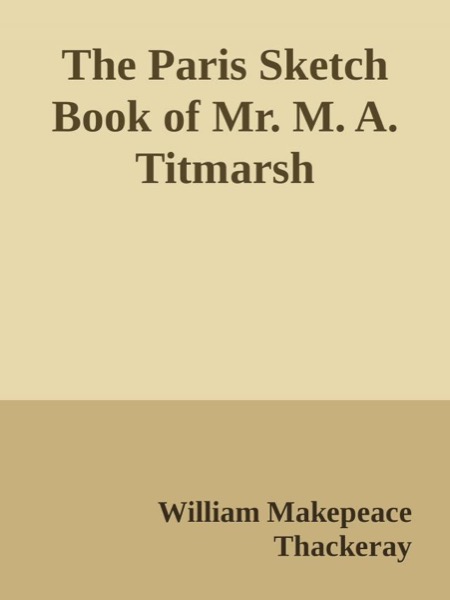 Read The Paris Sketch Book of Mr. M. A. Titmarsh online
