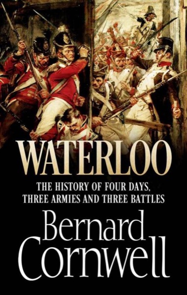 Read Waterloo: The True Story of Four Days, Three Armies and Three Battles online